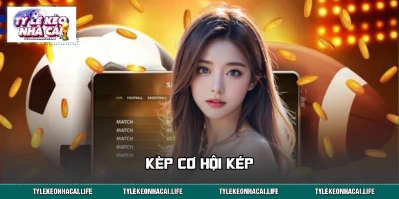 Kèo Cơ Hội Kép – Nhân Đôi Khả Năng Thắng Cược, Dễ Soi Kèo