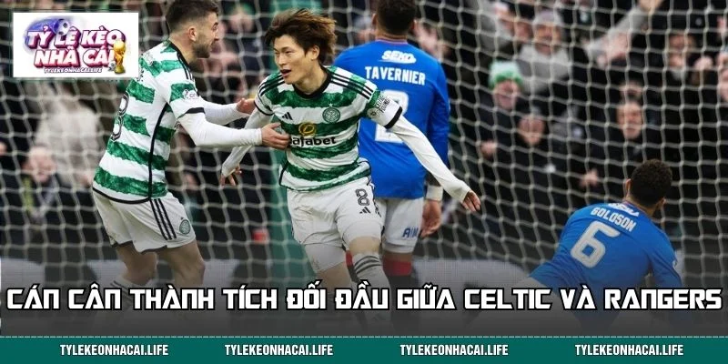 Cán cân thành tích đối đầu giữa Celtic và Rangers